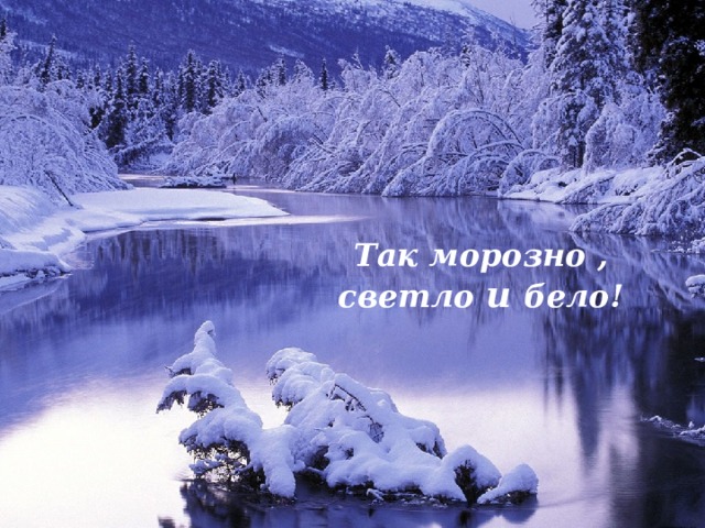 Так морозно , светло и бело! 