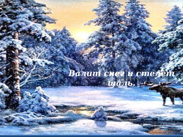 Валит снег и стелет шаль. 