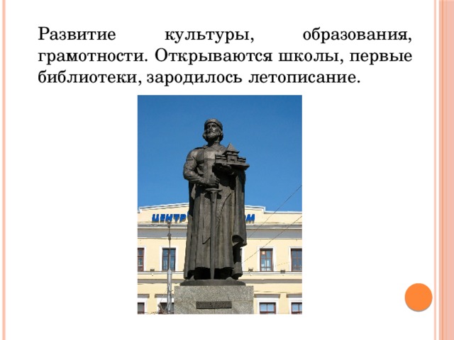  Развитие культуры, образования, грамотности. Открываются школы, первые библиотеки, зародилось летописание. 