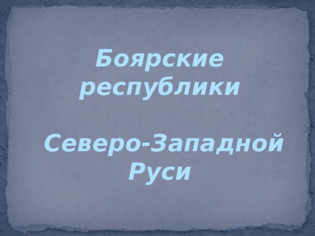 Боярские республики   Северо-Западной Руси 