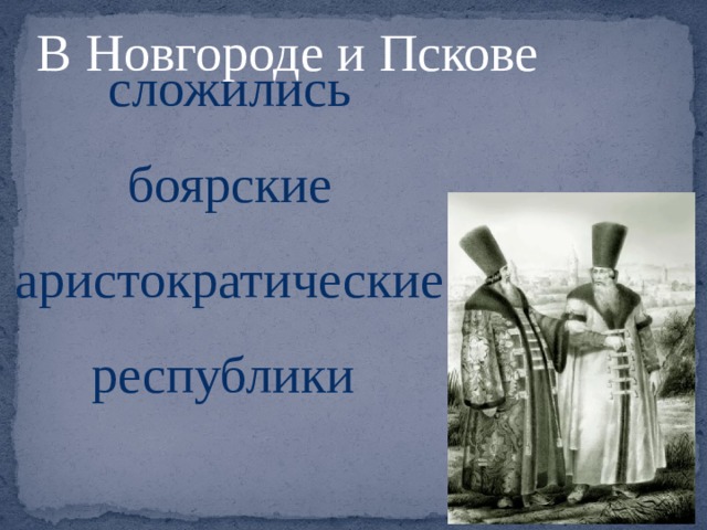 В Новгороде и Пскове сложились боярские аристократические республики 