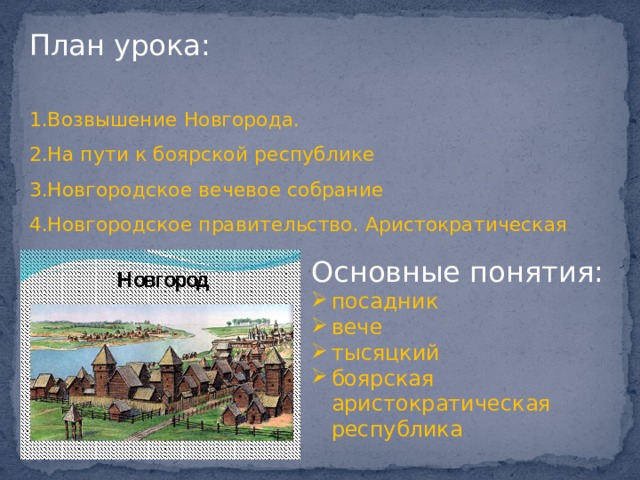 План урока: 1.Возвышение Новгорода. 2.На пути к боярской республике 3.Новгородское вечевое собрание 4.Новгородское правительство. Аристократическая республика. Основные понятия: посадник вече тысяцкий боярская аристократическая республика 