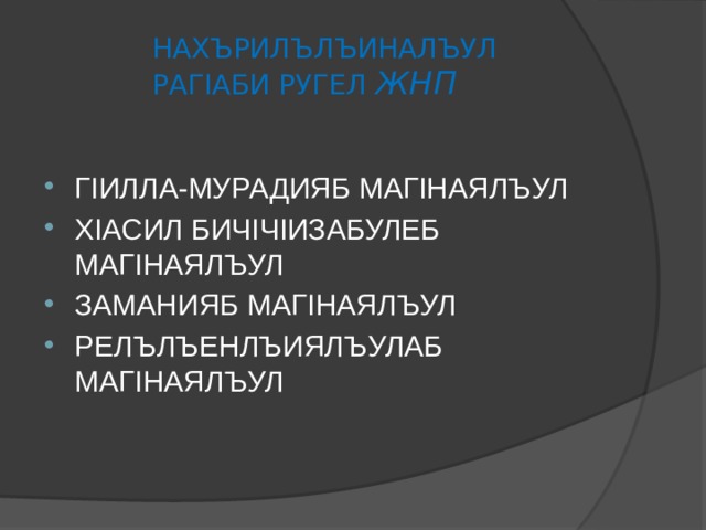  НАХЪРИЛЪЛЪИНАЛЪУЛ  РАГIАБИ РУГЕЛ ЖНП ГIИЛЛА-МУРАДИЯБ МАГIНАЯЛЪУЛ ХIАСИЛ БИЧIЧIИЗАБУЛЕБ МАГIНАЯЛЪУЛ ЗАМАНИЯБ МАГIНАЯЛЪУЛ РЕЛЪЛЪЕНЛЪИЯЛЪУЛАБ МАГIНАЯЛЪУЛ 