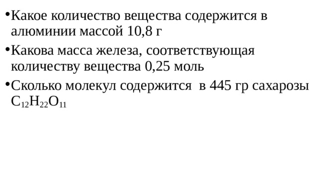 Какое количество вещества содержится в алюминии массой 10,8 г Какова масса железа, соответствующая количеству вещества 0,25 моль Сколько молекул содержится в 445 гр сахарозы C 12 H 22 O 11  