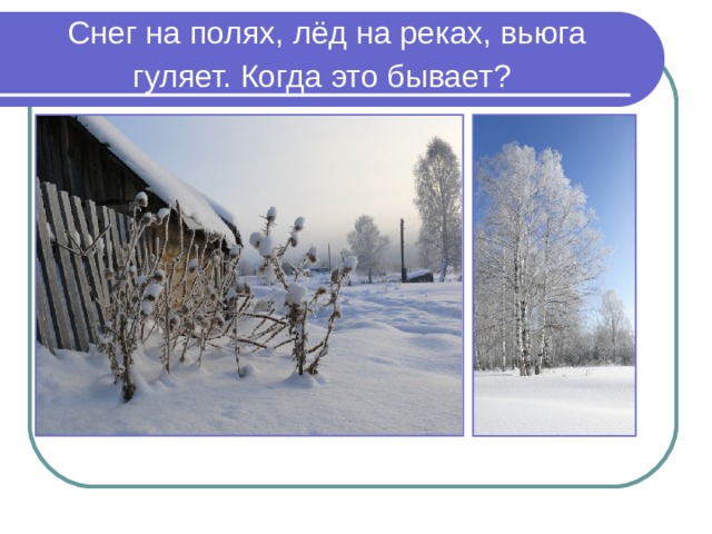 Снег на полях, лёд на реках, вьюга гуляет. Когда это бывает?  