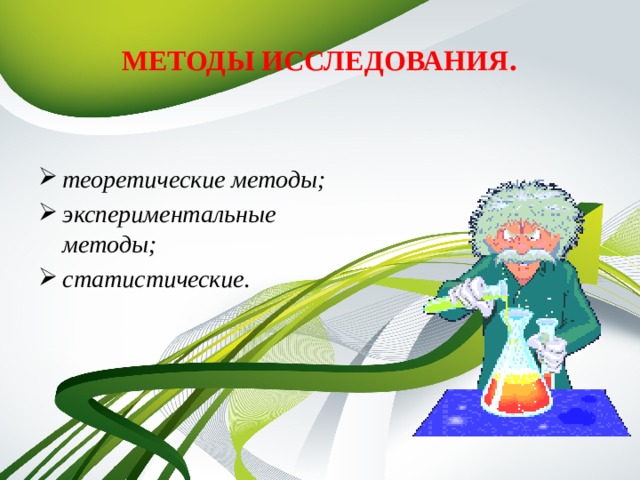 МЕТОДЫ ИССЛЕДОВАНИЯ .   теоретические методы; экспериментальные методы; статистические.  