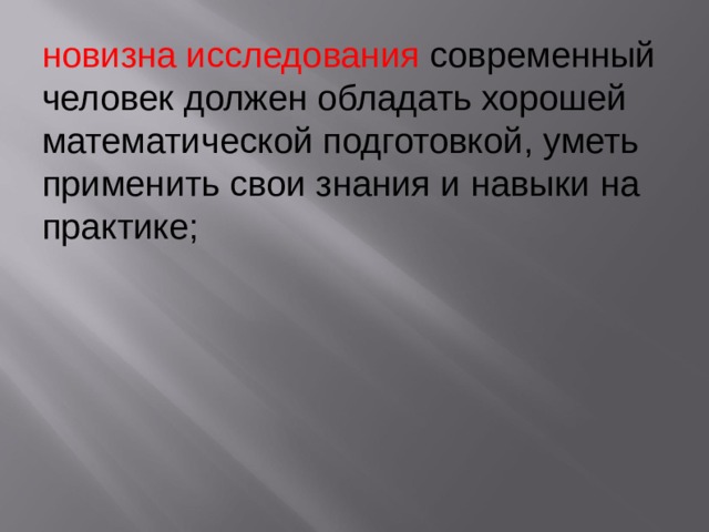 новизна исследования современный человек должен обладать хорошей математической подготовкой, уметь применить свои знания и навыки на практике; 