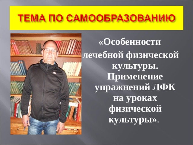 «Особенности лечебной физической культуры. Применение упражнений ЛФК на уроках физической культуры» . 