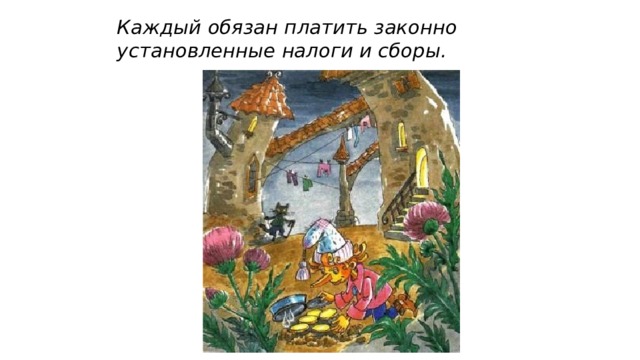 Каждый обязан платить законно установленные налоги и сборы. 