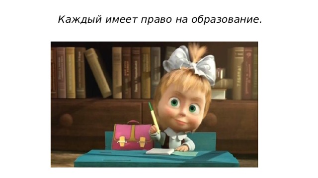 Каждый имеет право на образование. 