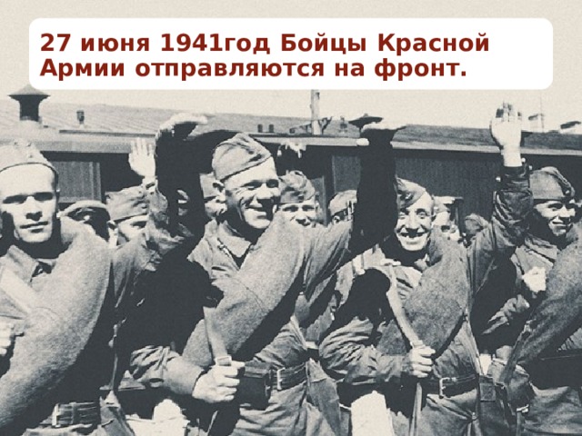 27 июня 1941год Бойцы Красной Армии отправляются на фронт. 