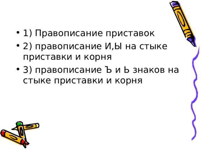 1) Правописание приставок 2) правописание И,Ы на стыке приставки и корня 3) правописание Ъ и Ь знаков на стыке приставки и корня  
