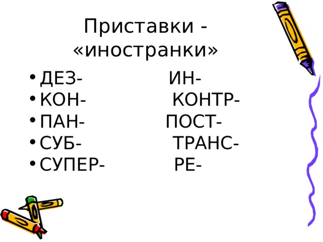Приставки - «иностранки» ДЕЗ- ИН- КОН- КОНТР- ПАН- ПОСТ- СУБ- ТРАНС- СУПЕР- РЕ- 