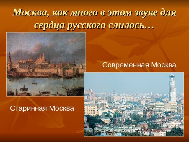 Москва, как много в этом звуке для сердца русского слилось… Современная Москва Старинная Москва 