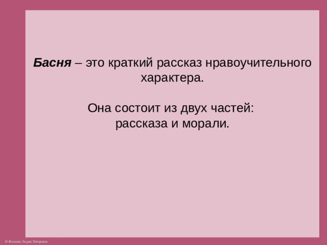 Басня – это краткий рассказ нравоучительного характера.   Она состоит из двух частей:  рассказа и морали.  