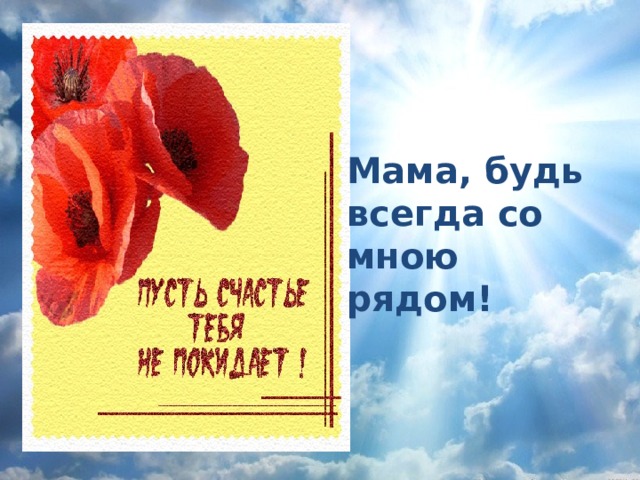 Мама, будь всегда со мною рядом! 
