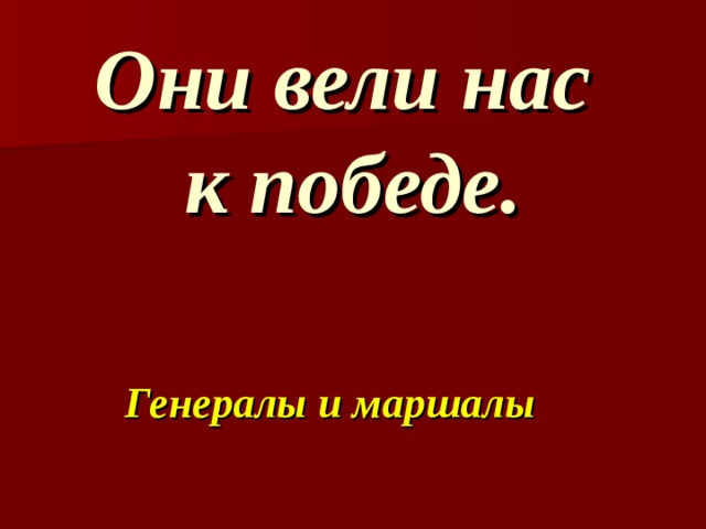 Они вели нас  к победе. Генералы и маршалы 