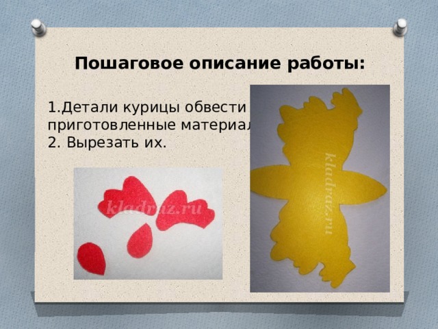 Пошаговое описание работы:   1.Детали курицы обвести на приготовленные материалы  2. Вырезать их. 