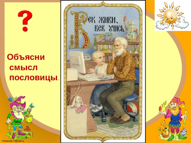 Объясни  смысл  пословицы . 