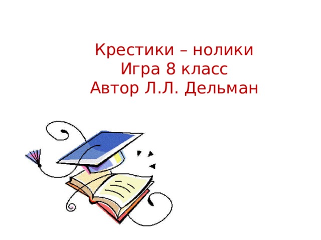 Крестики – нолики Игра 8 класс Автор Л.Л. Дельман 