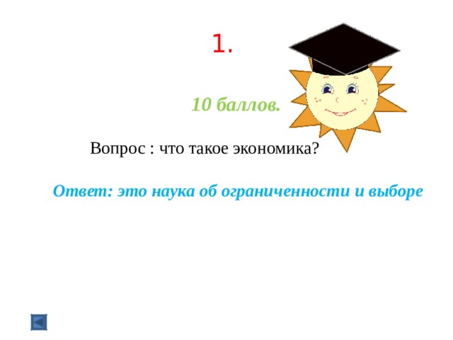  1.   10 баллов.   Вопрос : что такое экономика? Ответ: это наука об ограниченности и выборе  