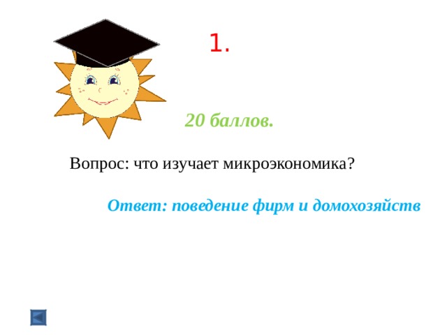  1.   20 баллов.   Вопрос: что изучает микроэкономика? Ответ: поведение фирм и домохозяйств  