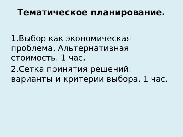 Тематическое планирование.   1.Выбор как экономическая проблема. Альтернативная стоимость. 1 час. 2.Сетка принятия решений: варианты и критерии выбора. 1 час. 