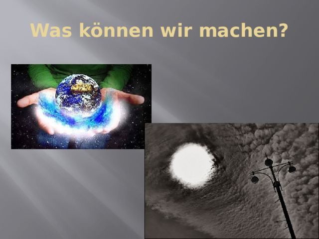 Was können wir machen? 