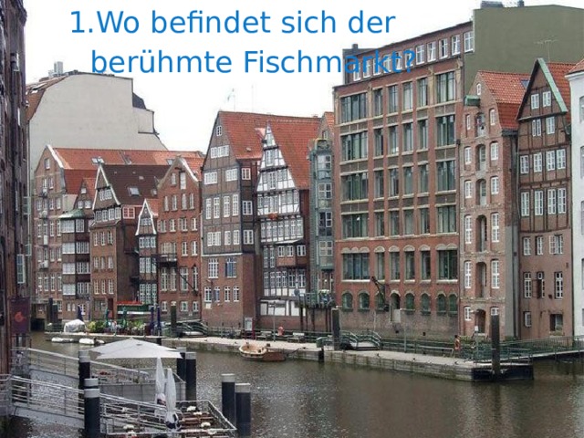 Wo befindet sich der berühmte Fischmarkt? 
