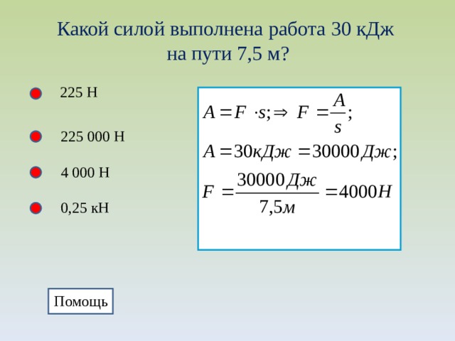 Какой силой выполнена работа 30 кДж на пути 7,5 м? 225 Н 225 000 Н 4 000 Н 0,25 кН Помощь Помощь 