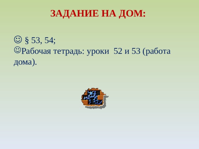 ЗАДАНИЕ НА ДОМ:   § 53, 54; Рабочая тетрадь: уроки 52 и 53 (работа дома). 