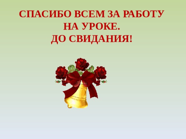СПАСИБО ВСЕМ ЗА РАБОТУ НА УРОКЕ.  ДО СВИДАНИЯ! 