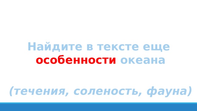 Найдите в тексте еще особенности океана (течения, соленость, фауна) 