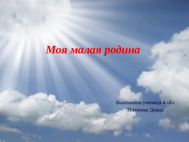 Моя малая родина    Выполнила ученица 4 «Б» Плетнева Диана 