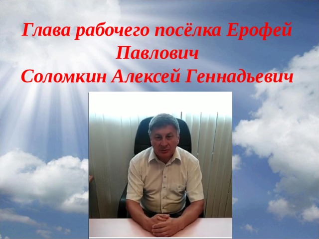 Глава рабочего посёлка Ерофей Павлович  Соломкин Алексей Геннадьевич   