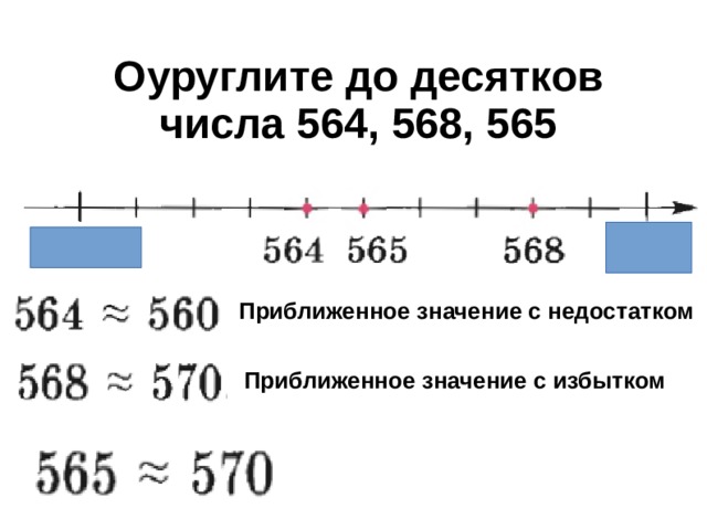 Оуруглите до десятков числа 564, 568, 565 Приближенное значение с недостатком Приближенное значение с избытком 