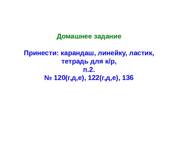 Домашнее задание Принести: карандаш, линейку, ластик, тетрадь для к/р, п.2. № 120(г,д,е), 122(г,д,е), 136        