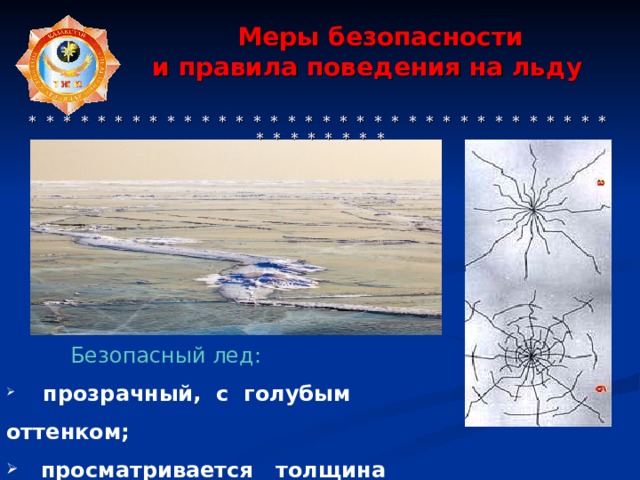  Меры безопасности  и правила поведения на льду     * * * * * * * * * * * * * * * * * * * * * * * * * * * * * * * * * * * * * * * * * *  Безопасный лед:  прозрачный, с голубым оттенком;  просматривается толщина льда.  