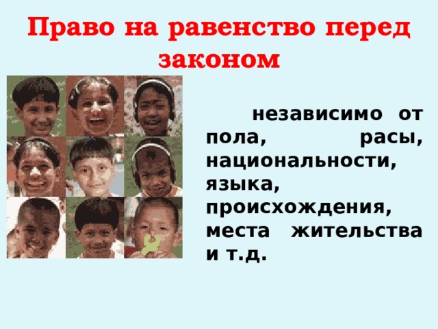 Право на равенство перед законом  независимо от пола, расы, национальности, языка, происхождения, места жительства и т.д. 