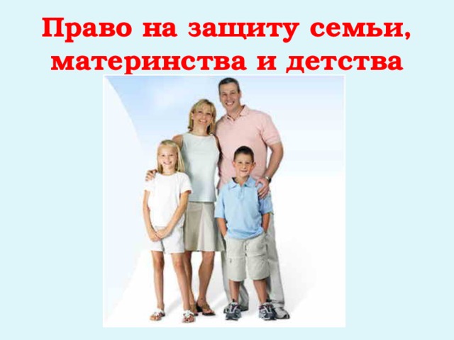 Право на защиту семьи, материнства и детства 