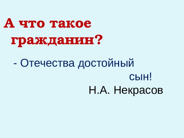 А что такое гражданин? - Отечества достойный  сын!  Н.А. Некрасов  