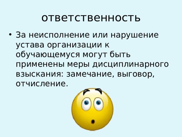 ответственность За неисполнение или нарушение устава организации к обучающемуся могут быть применены меры дисциплинарного взыскания: замечание, выговор, отчисление. 