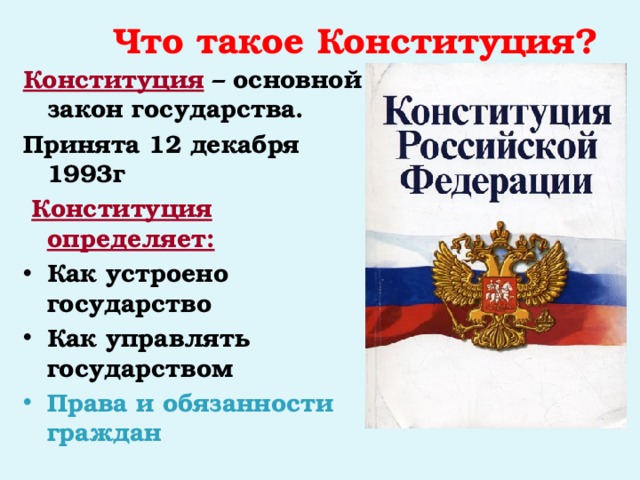  Что такое Конституция? Конституция  – основной закон государства. Принята 12 декабря 1993г  Конституция определяет: Как устроено государство Как управлять государством Права и обязанности граждан 