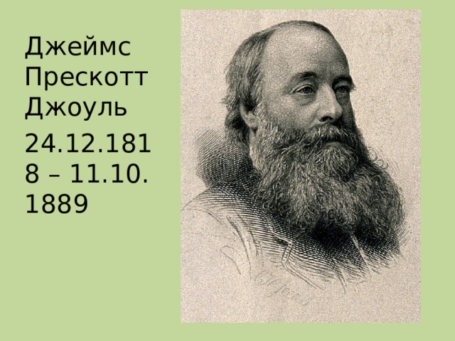 Джеймс Прескотт Джоуль 24.12.1818 – 11.10. 1889 