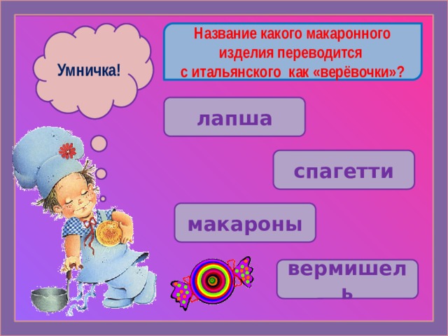 Название какого макаронного изделия переводится Ошибочка! Умничка! с итальянского как «верёвочки»? лапша  спагетти макароны вермишель 