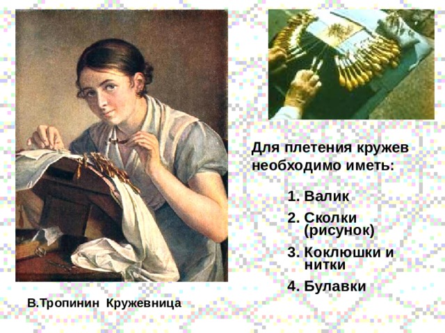 Для плетения кружев необходимо иметь: Валик Сколки (рисунок) Коклюшки и нитки Булавки Валик Сколки (рисунок) Коклюшки и нитки Булавки В.Тропинин Кружевница 