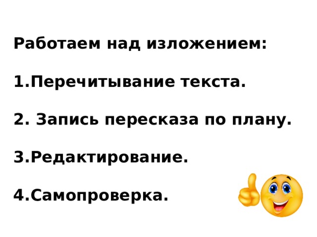 Работаем над изложением:  1.Перечитывание текста.  2. Запись пересказа по плану.  3.Редактирование.  4.Самопроверка. 