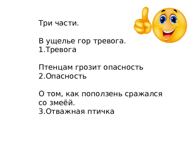 Три части.   В ущелье гор тревога. 1.Тревога Птенцам грозит опасность 2.Опасность О том, как поползень сражался со змеёй. 3.Отважная птичка 