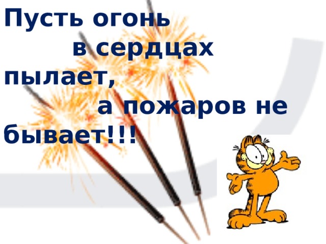 Пусть огонь  в сердцах пылает,  а пожаров не бывает!!! 