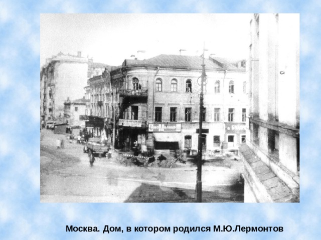 Москва. Дом, в котором родился М.Ю.Лермонтов 